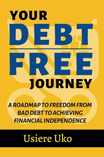 Your Debt-Free Journey A Roadmap to Freedom from Bad Debt and Achieving Financial Independence