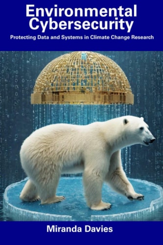 Environmental Cybersecurity Protecting Data and Systems in Climate Change Research
