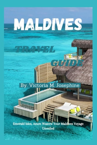 Maldives Travel Guide Emerald Isles, Azure Waters: Your Maldives Voyage Unveiled