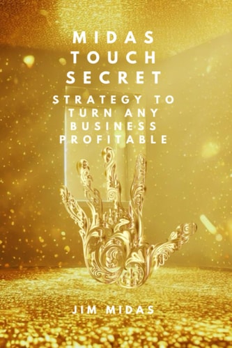 Midas Touch Secret Strategy to Turn Any Business Profitable
