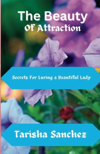 The Beauty Of Attraction Secrets For Luring a Beautiful Lady