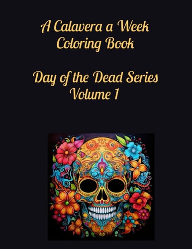 A Calavera a Week Coloring Book Day of the Dead Series Volume 1