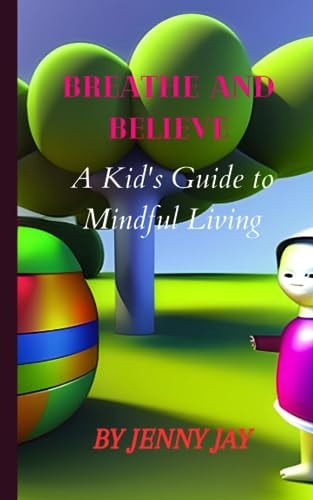 Breathe and Believe : A Kid's Guide to Mindful Living"
