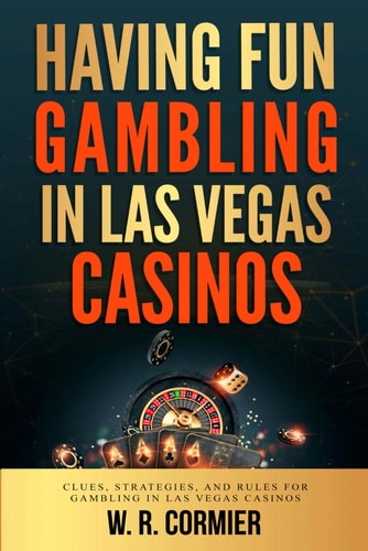 Having Fun Gambling In Las Vegas Casinos Clues, Strategies, and Rules for Gambling in Las Vegas Casinos