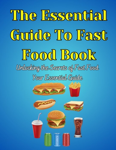 The Essential Guide To Fast Food Book Unlocking the Secrets of Fast Food Your Essential Guide