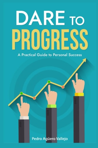 Dare to Progress A Practical Guide to Personal Success Growth Mindset Personal Success