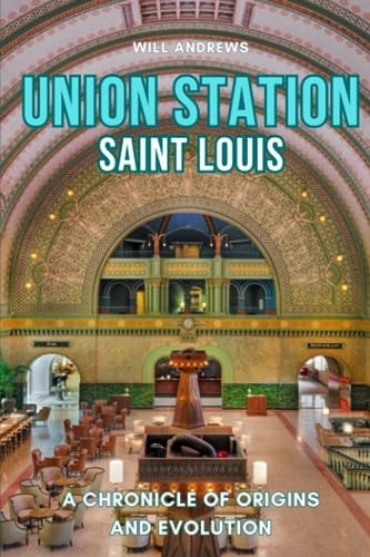 Union Station St. Louis A Chronicle of Origins and Evolution