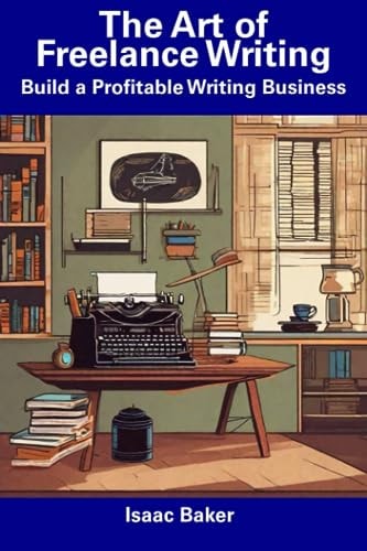 The Art of Freelance Writing Build a Profitable Writing Business