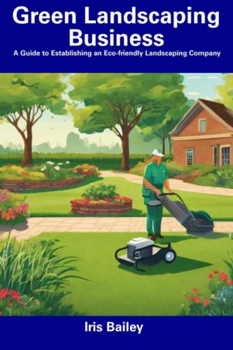 Green Landscaping Business A Guide to Establishing an Eco-friendly Landscaping Company