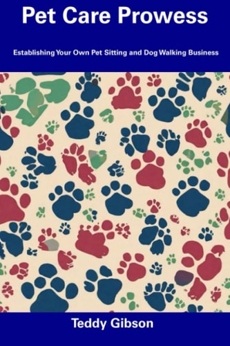Pet Care Prowess Establishing Your Own Pet Sitting and Dog Walking Business