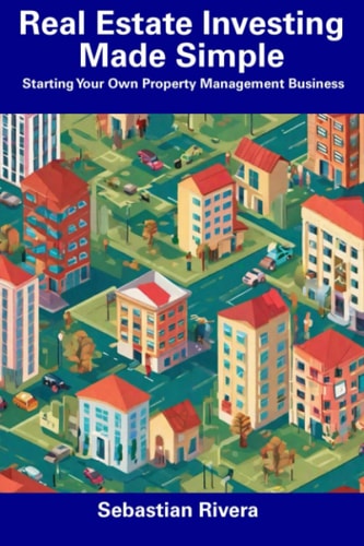 Real Estate Investing Made Simple Starting Your Own Property Management Business