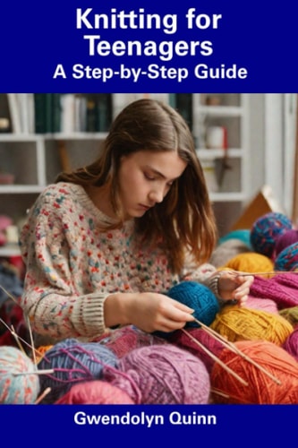 Knitting for Teenagers A Step-by-Step Guide