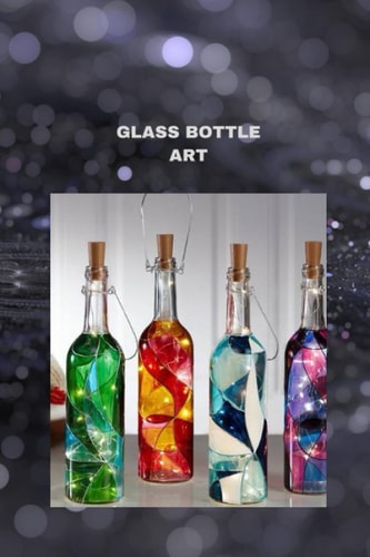 Glass Bottle Art The Ultimate Glass Bottle Art Handbook for All