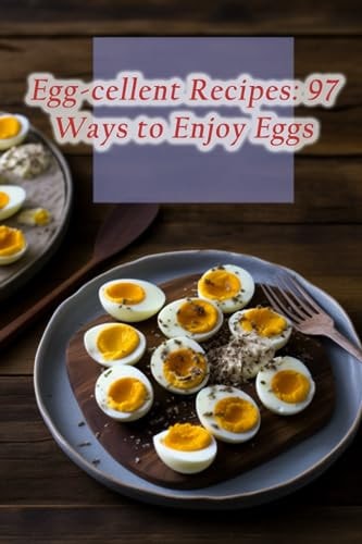 Egg-cellent Recipes 97 Ways to Enjoy Eggs