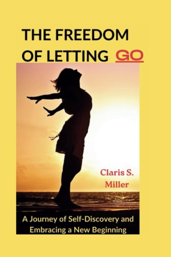 The Freedom of Letting Go A Journey of Self-Discovery and Embracing a New Beginning