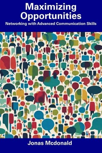 Maximizing Opportunities Networking with Advanced Communication Skills