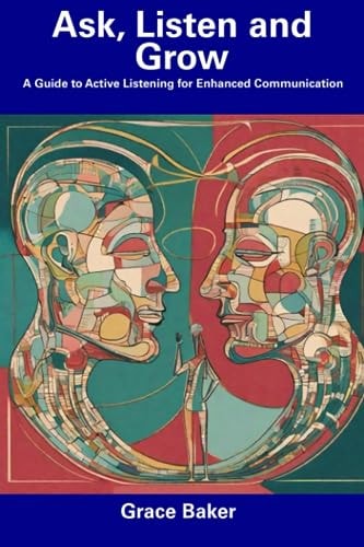 Ask, Listen and Grow A Guide to Active Listening for Enhanced Communication