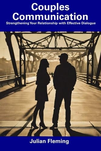 Couples Communication Strengthening Your Relationship with Effective Dialogue
