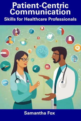 Patient-Centric Communication Skills for Healthcare Professionals