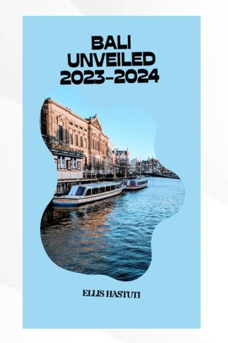 Bali Unveiled 2023-2024 Your Ultimate Travel Guide to the Island of the God's