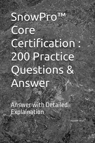 SnowPro(TM) Core Certification 200 Practice Questions & Answer: Answer with Detailed Explaination