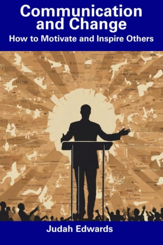 Communication and Change How to Motivate and Inspire Others