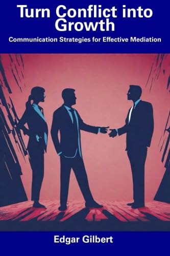 Turn Conflict Into Growth Communication Strategies for Effective Mediation