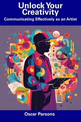 Unlock Your Creativity Communicating Effectively as an Artist