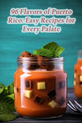 96 Flavors of Puerto Rico Easy Recipes for Every Palate
