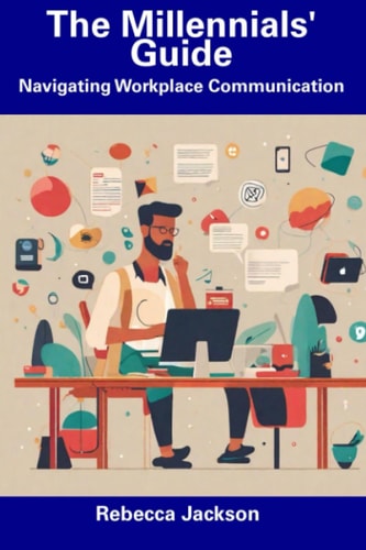 The Millennials' Guide Navigating Workplace Communication