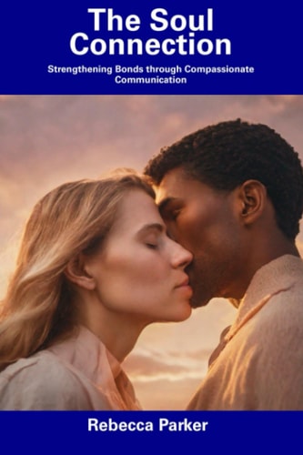 The Soul Connection Strengthening Bonds Through Compassionate Communication