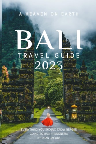 Bali Travel Guide 2023 A Heaven on Earth