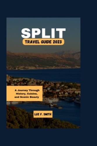 Split Travel Guide 2023 A Journey Through History, Cuisine, and Scenic Beauty
