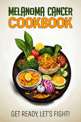 Melanoma Cancer Cookbook Feeding Hope, Nurturing Health