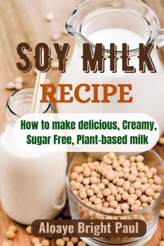 SOY Milk Recipe How to Make Delicious, Creamy, Sugar Free, Plant-based Milk