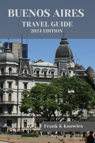 Buenos Aires Travel Guide 2024 "Exploring Buenos Aires: A Journey Beyond Boundaries"