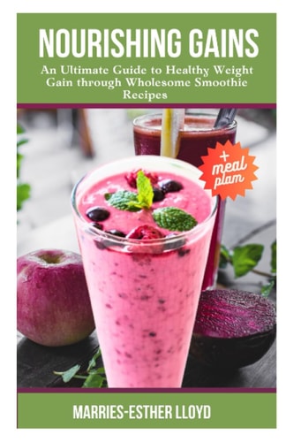 Nourishing Gains An Ultimate Guide to Healthy Weight Gain with Wholesome Smoothie Recipes
