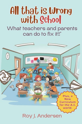 All That is Wrong with School What Teachers and Parents Can Do to Fix It.