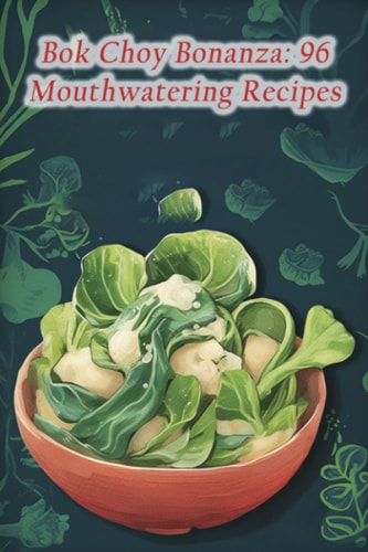 Bok Choy Bonanza 96 Mouthwatering Recipes