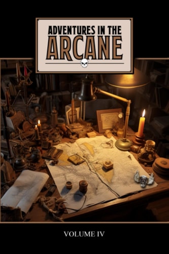 Adventures in the Arcane Volume IV