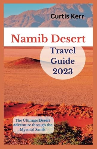 Namib Desert Travel Guide 2023 The Ultimate Desert Adventure Through the Mystical Sands