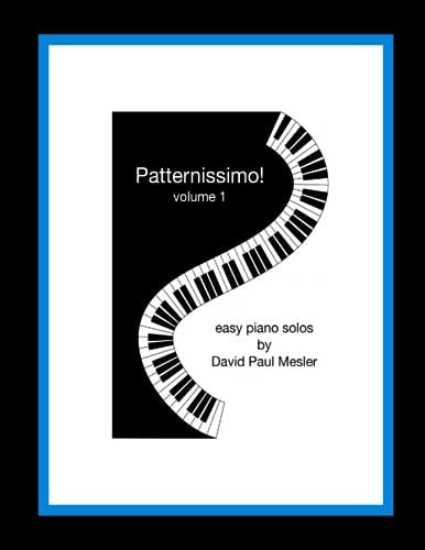 Patternissimo!, Volume 1 Easy Piano Solos For The Beginning and Intermediate Pianist