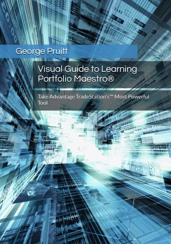 Visual Guide to Learning Portfolio Maestro(R) Take Advantage TradeStation's(TM) Most Powerful Tool