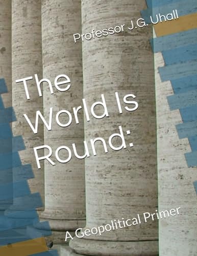 The World Is Round A Geopolitical Primer