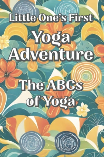 Little One's First Yoga Adventure The ABCs of Yoga
