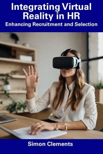 Integrating Virtual Reality in HR Enhancing Recruitment and Selection
