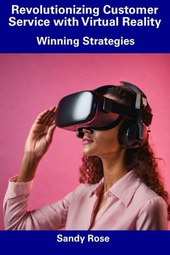 Revolutionizing Customer Service with Virtual Reality Winning Strategies