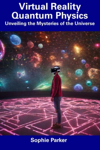 Virtual Reality Quantum Physics Unveiling the Mysteries of the Universe