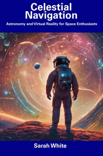 Celestial Navigation Astronomy and Virtual Reality for Space Enthusiasts