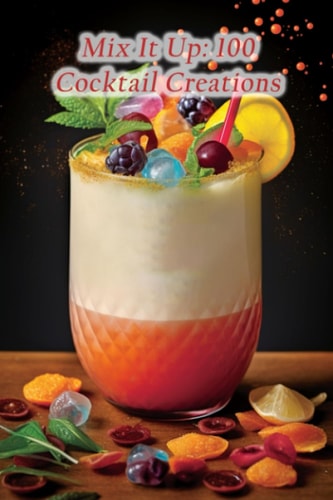 Mix It Up 100 Cocktail Creations